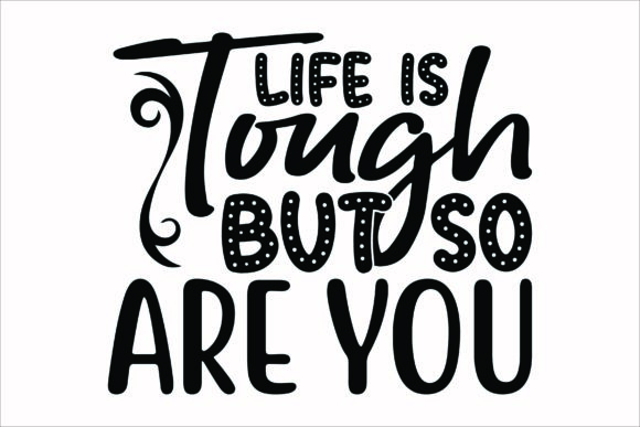 Life is Tough but so Are You Svg: Designer Review for Crafts & Branding