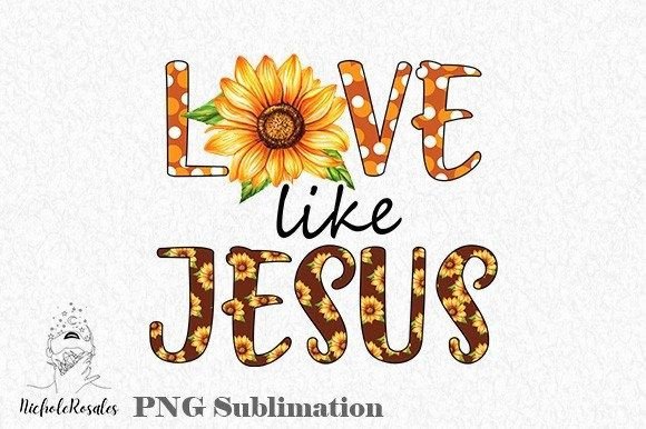 Love Like Jesus Sunflower Sublimation for Crafts